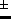 $\pi^{\pm}$